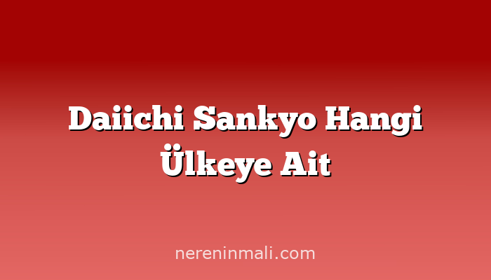 Daiichi Sankyo Hangi Ülkeye Ait