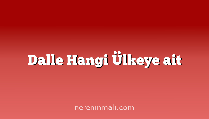 Dalle Hangi Ülkeye ait