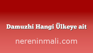 Damuzhi Hangi Ülkeye ait