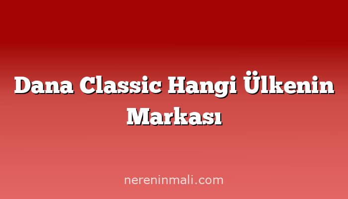 Dana Classic Hangi Ülkenin Markası