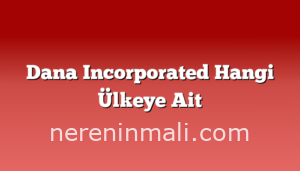 Dana Incorporated Hangi Ülkeye Ait