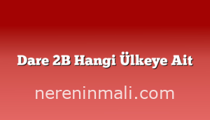 Dare 2B Hangi Ülkeye Ait