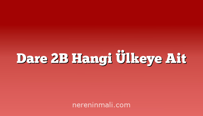 Dare 2B Hangi Ülkeye Ait