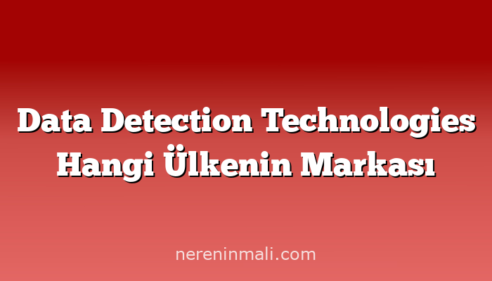 Data Detection Technologies Hangi Ülkenin Markası