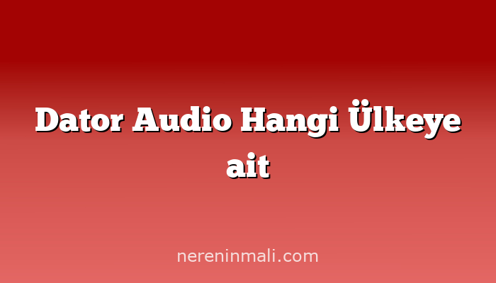 Dator Audio Hangi Ülkeye ait