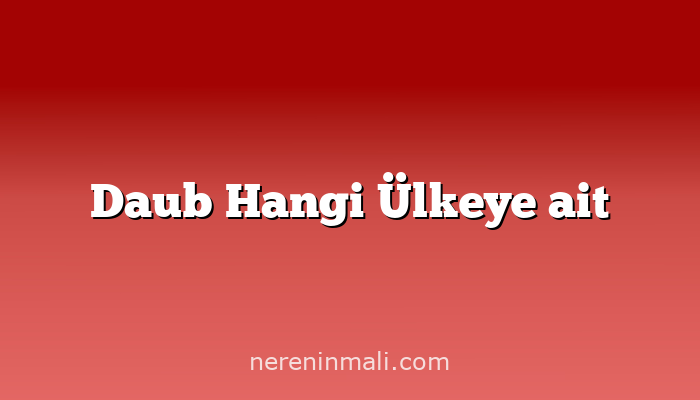 Daub Hangi Ülkeye ait