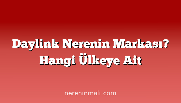 Daylink Nerenin Markası? Hangi Ülkeye Ait