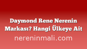 Daymond Rene Nerenin Markası? Hangi Ülkeye Ait