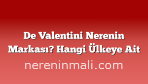 De Valentini Nerenin Markası? Hangi Ülkeye Ait