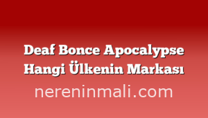 Deaf Bonce Apocalypse Hangi Ülkenin Markası