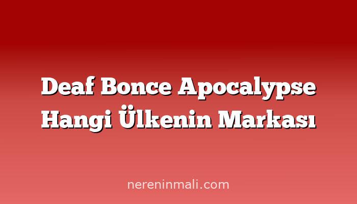Deaf Bonce Apocalypse Hangi Ülkenin Markası