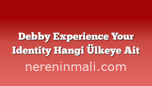 Debby Experience Your Identity Hangi Ülkeye Ait