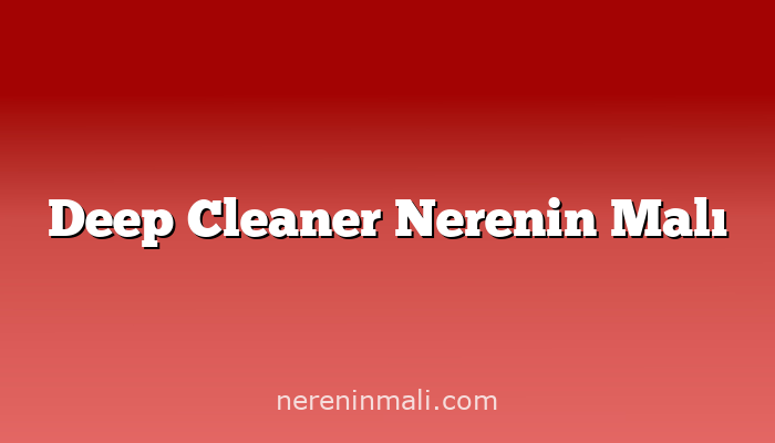 Deep Cleaner Nerenin Malı