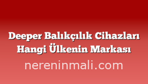 Deeper Balıkçılık Cihazları Hangi Ülkenin Markası