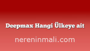 Deepmax Hangi Ülkeye ait