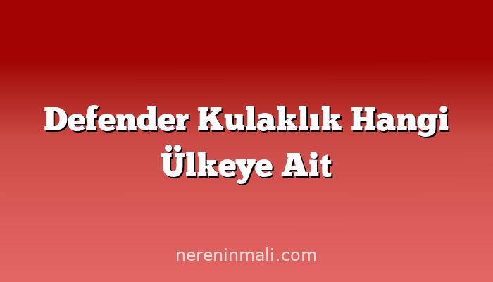 Defender Kulaklık Hangi Ülkeye Ait