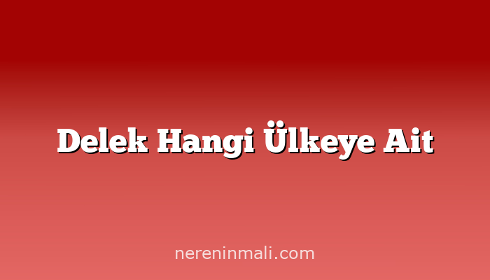 Delek Hangi Ülkeye Ait