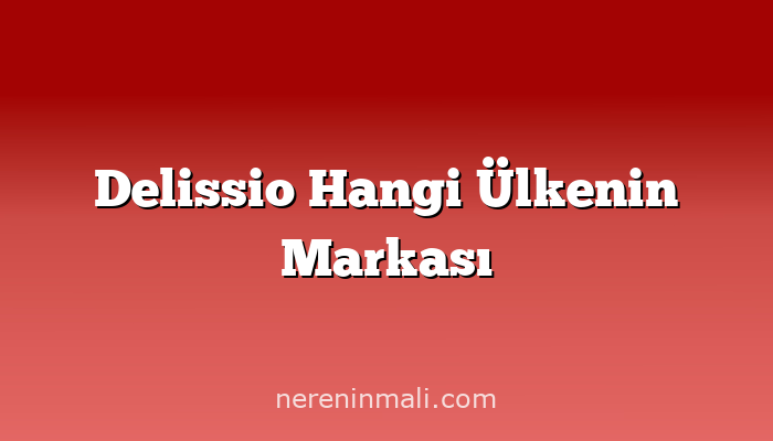 Delissio Hangi Ülkenin Markası