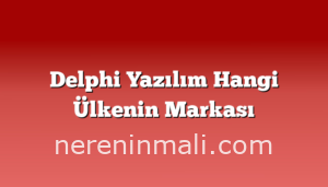 Delphi Yazılım Hangi Ülkenin Markası