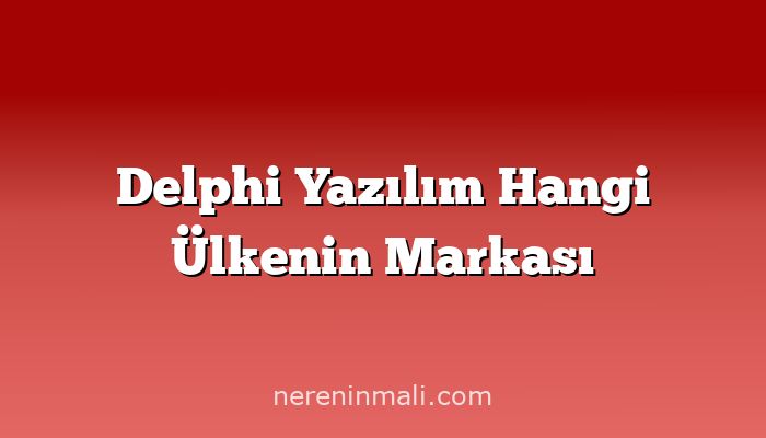 Delphi Yazılım Hangi Ülkenin Markası