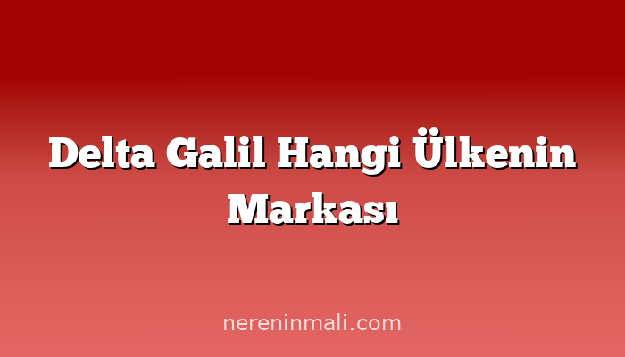 Delta Galil Hangi Ülkenin Markası