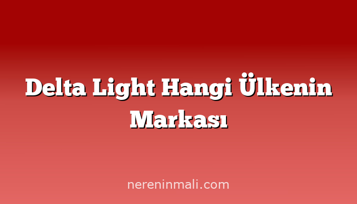 Delta Light Hangi Ülkenin Markası