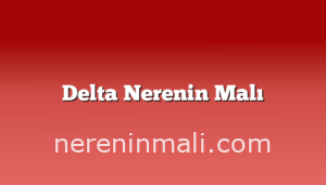 Delta Nerenin Malı