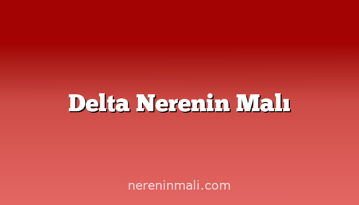 Delta Nerenin Malı