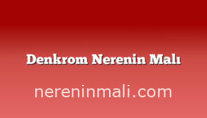 Denkrom Nerenin Malı