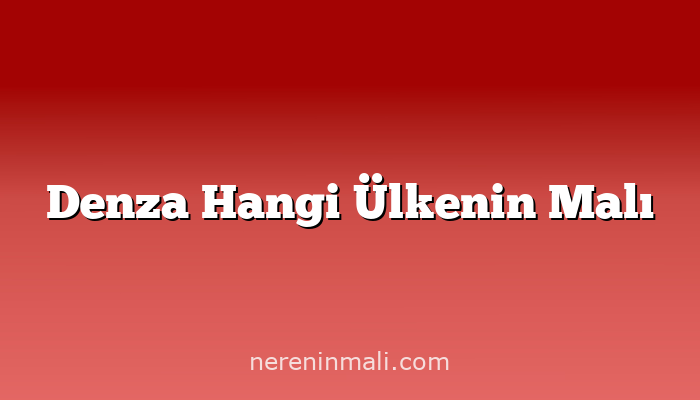 Denza Hangi Ülkenin Malı