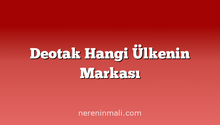 Deotak Hangi Ülkenin Markası