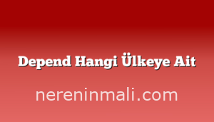 Depend Hangi Ülkeye Ait