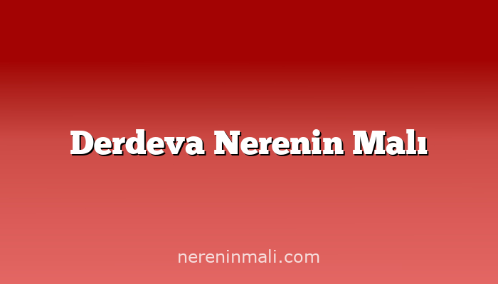 Derdeva Nerenin Malı