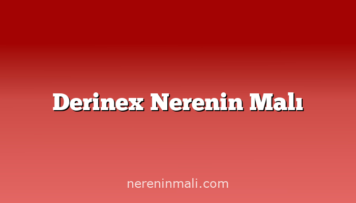 Derinex Nerenin Malı