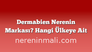 Dermabien Nerenin Markası? Hangi Ülkeye Ait