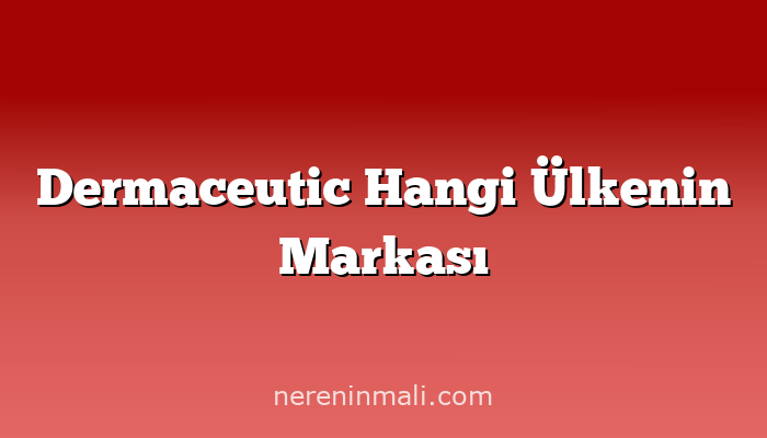 Dermaceutic Hangi Ülkenin Markası