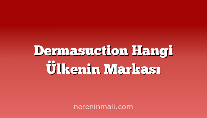 Dermasuction Hangi Ülkenin Markası