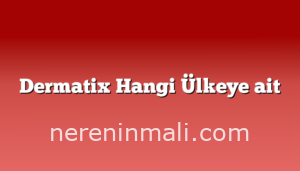 Dermatix Hangi Ülkeye ait