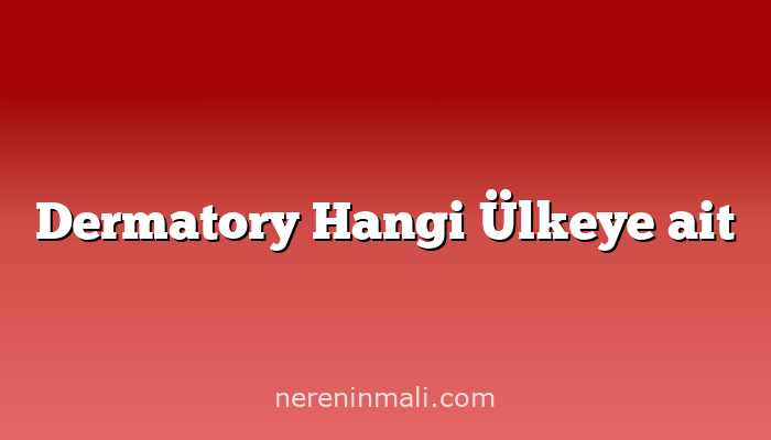 Dermatory Hangi Ülkeye ait