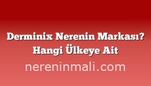 Derminix Nerenin Markası? Hangi Ülkeye Ait