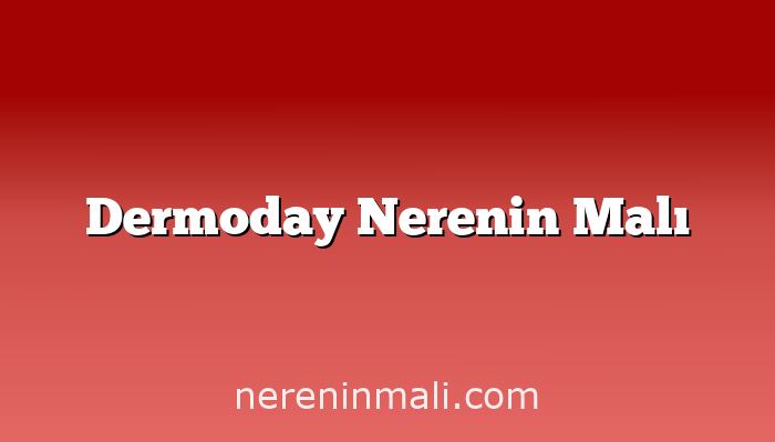 Dermoday Nerenin Malı