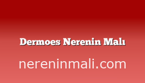 Dermoes Nerenin Malı