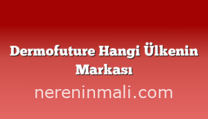 Dermofuture Hangi Ülkenin Markası