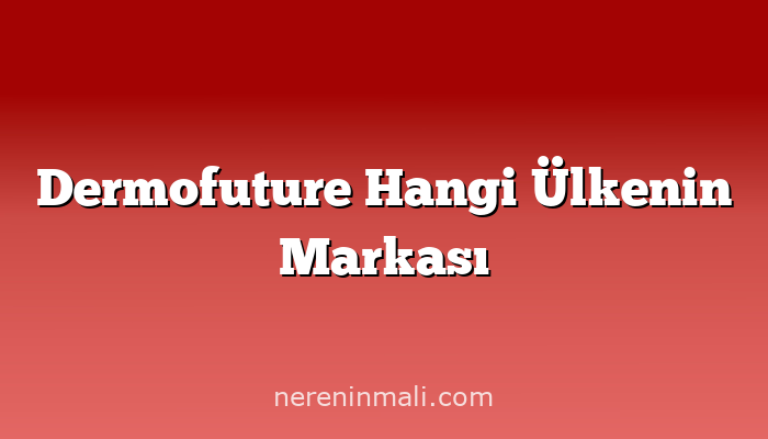 Dermofuture Hangi Ülkenin Markası