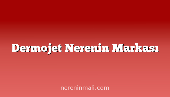 Dermojet Nerenin Markası