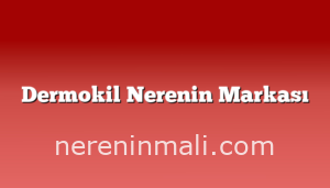 Dermokil Nerenin Markası