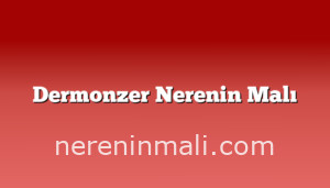 Dermonzer Nerenin Malı