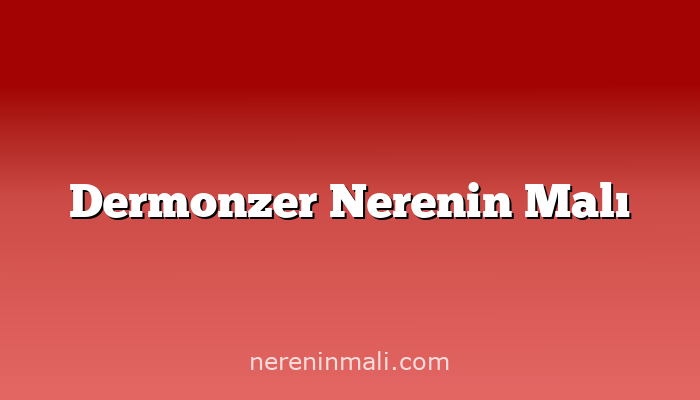 Dermonzer Nerenin Malı