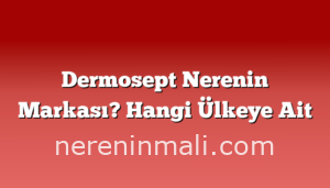 Dermosept Nerenin Markası? Hangi Ülkeye Ait