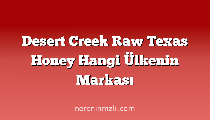 Desert Creek Raw Texas Honey Hangi Ülkenin Markası